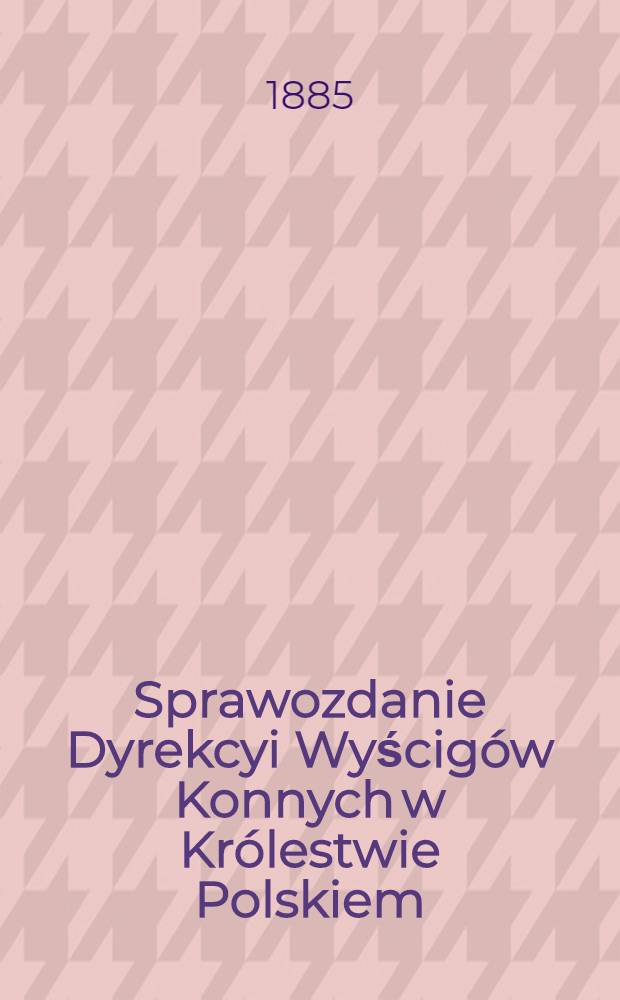 Sprawozdanie Dyrekcyi Wyścigów Konnych w Królestwie Polskiem
