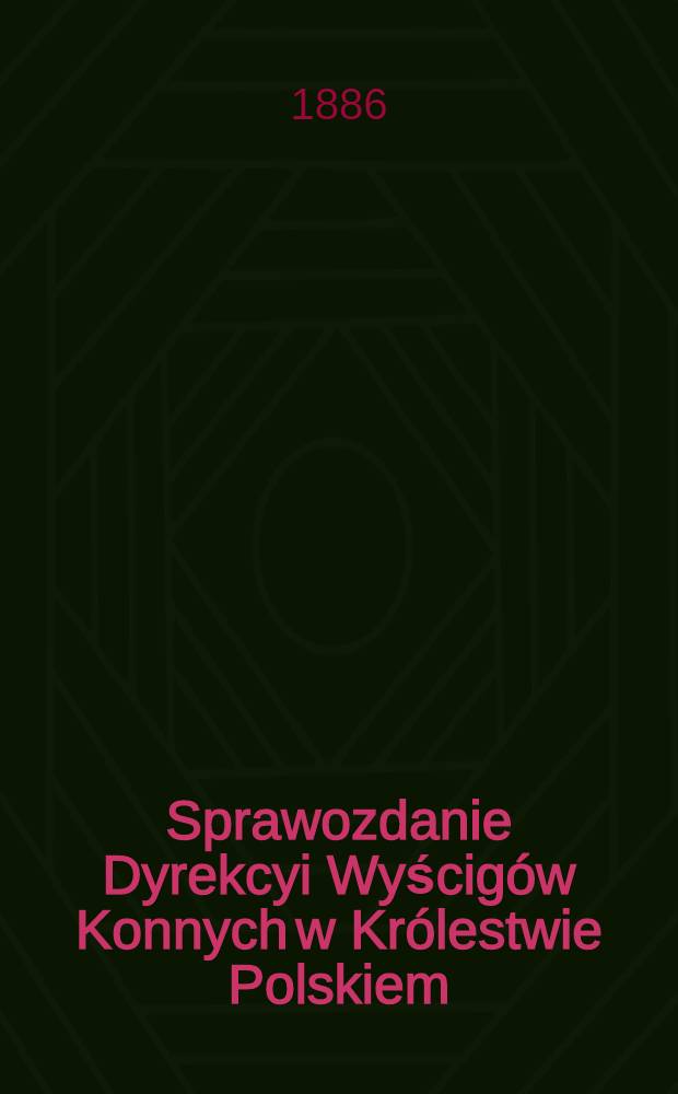Sprawozdanie Dyrekcyi Wyścigów Konnych w Królestwie Polskiem