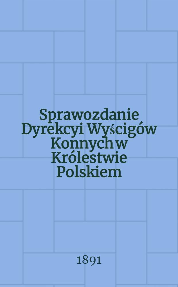 Sprawozdanie Dyrekcyi Wyścig&oacute;w Konnych w Kr&oacute;lestwie Polskiem