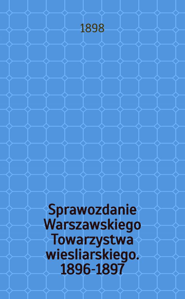 Sprawozdanie Warszawskiego Towarzystwa wiesliarskiego. 1896-1897