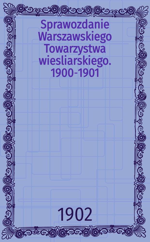 Sprawozdanie Warszawskiego Towarzystwa wiesliarskiego. 1900-1901