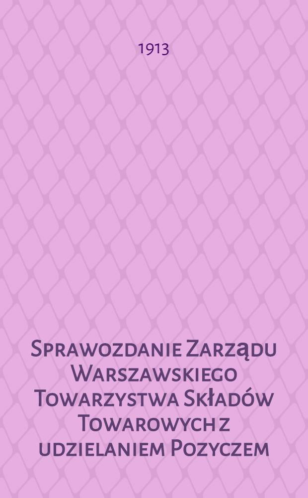 Sprawozdanie Zarządu Warszawskiego Towarzystwa Składów Towarowych z udzielaniem Pozyczem