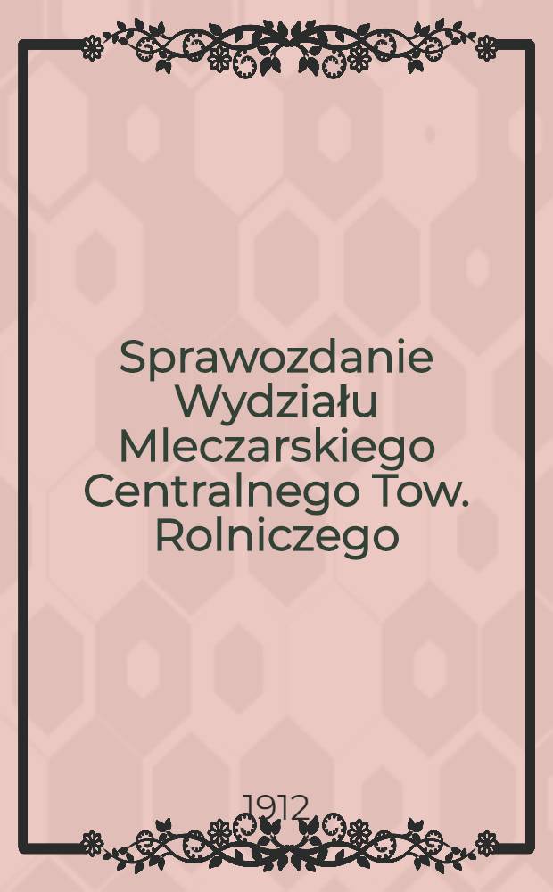 Sprawozdanie Wydziału Mleczarskiego Centralnego Tow. Rolniczego : 1911
