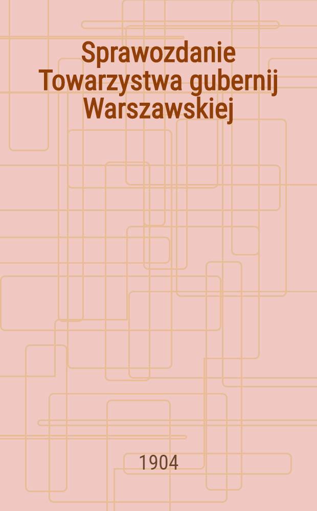 Sprawozdanie Towarzystwa gubernij Warszawskiej