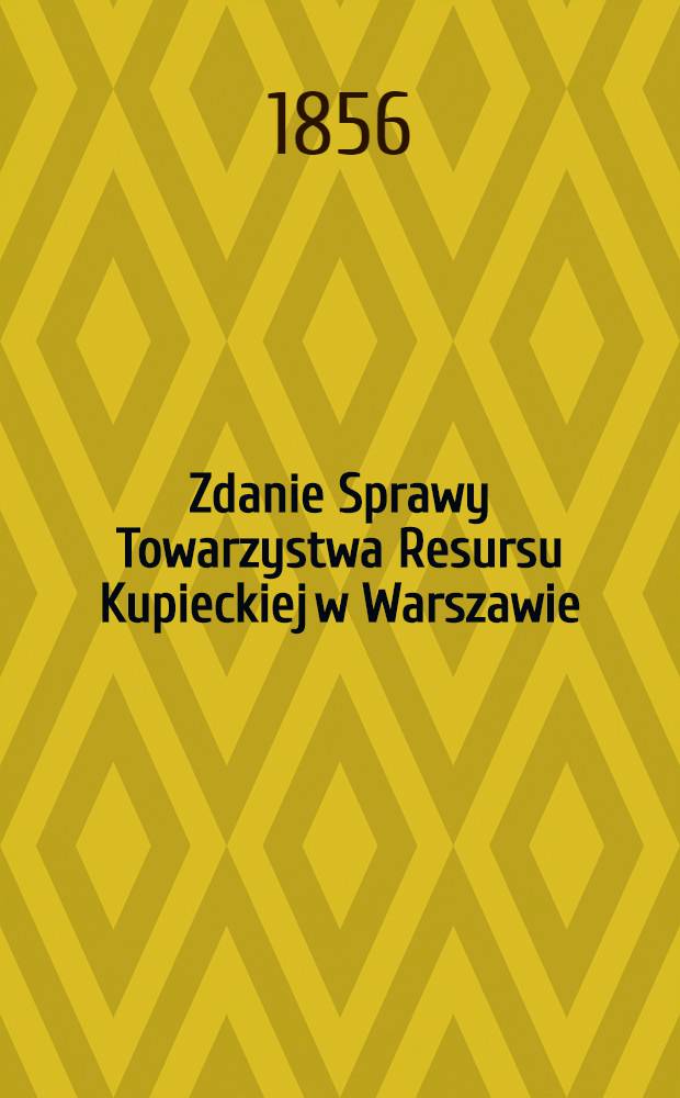 Zdanie Sprawy Towarzystwa Resursu Kupieckiej w Warszawie