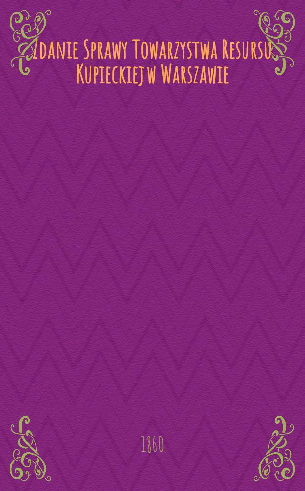 Zdanie Sprawy Towarzystwa Resursu Kupieckiej w Warszawie