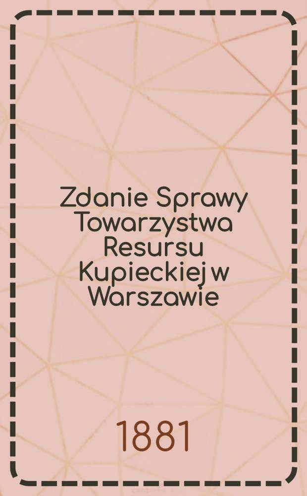 Zdanie Sprawy Towarzystwa Resursu Kupieckiej w Warszawie