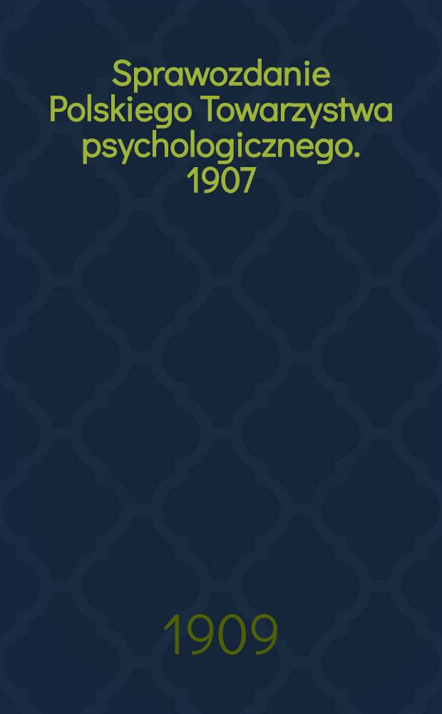 Sprawozdanie Polskiego Towarzystwa psychologicznego. 1907/1908