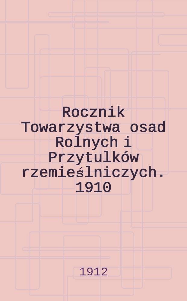 Rocznik Towarzystwa osad Rolnych i Przytulk&oacute;w rzemieślniczych. 1910/1911