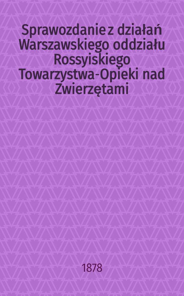 Sprawozdanie z działań Warszawskiego oddziału Rossyiskiego Towarzystwa-Opieki nad Zwierzętami