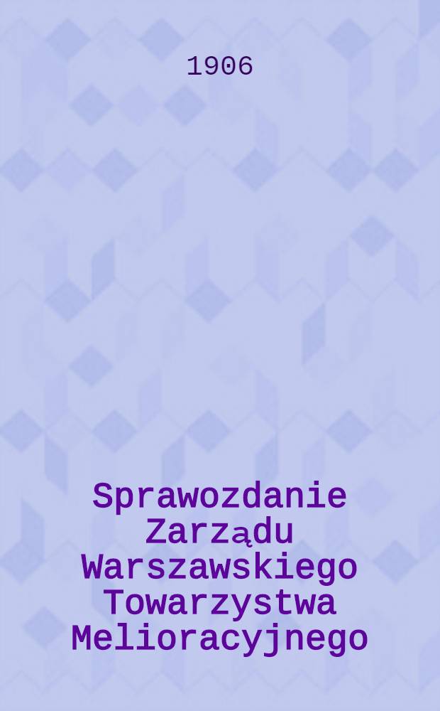 Sprawozdanie Zarządu Warszawskiego Towarzystwa Melioracyjnego