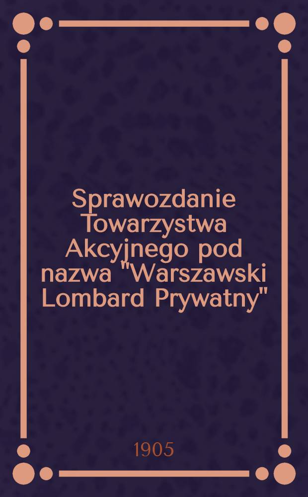 Sprawozdanie Towarzystwa Akcyjnego pod nazwa "Warszawski Lombard Prywatny"