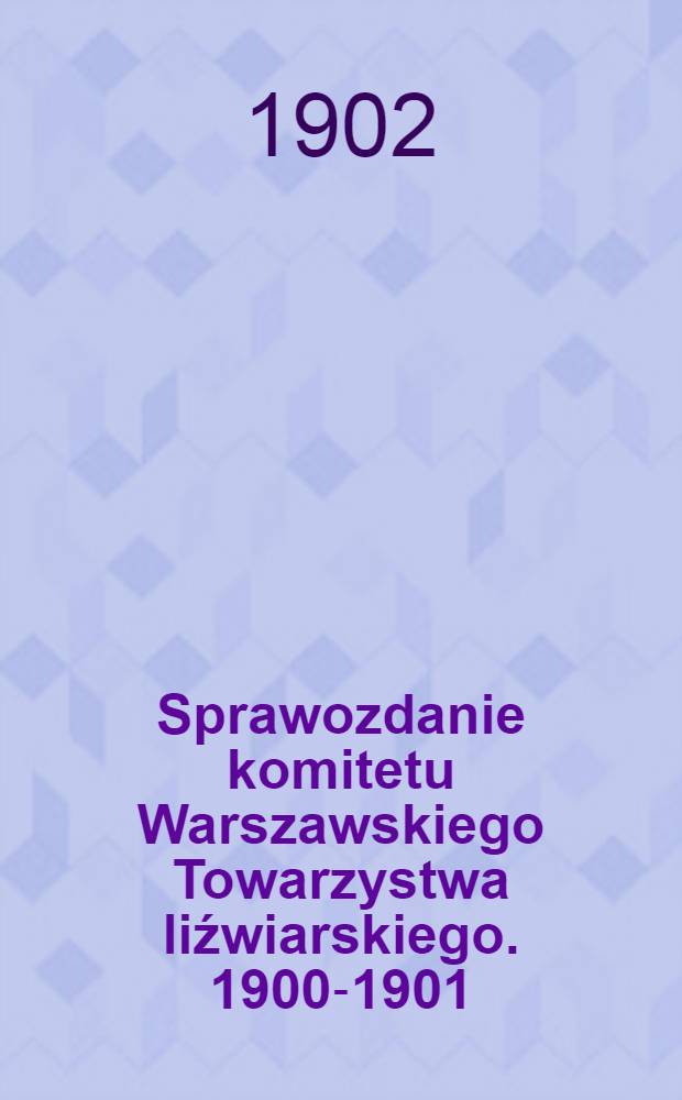 Sprawozdanie komitetu Warszawskiego Towarzystwa liźwiarskiego. 1900-1901