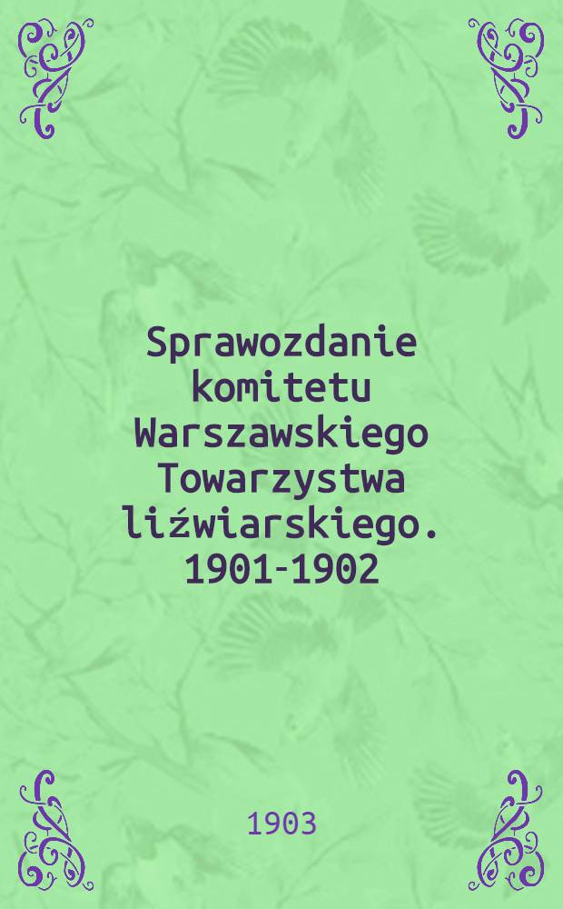 Sprawozdanie komitetu Warszawskiego Towarzystwa liźwiarskiego. 1901-1902