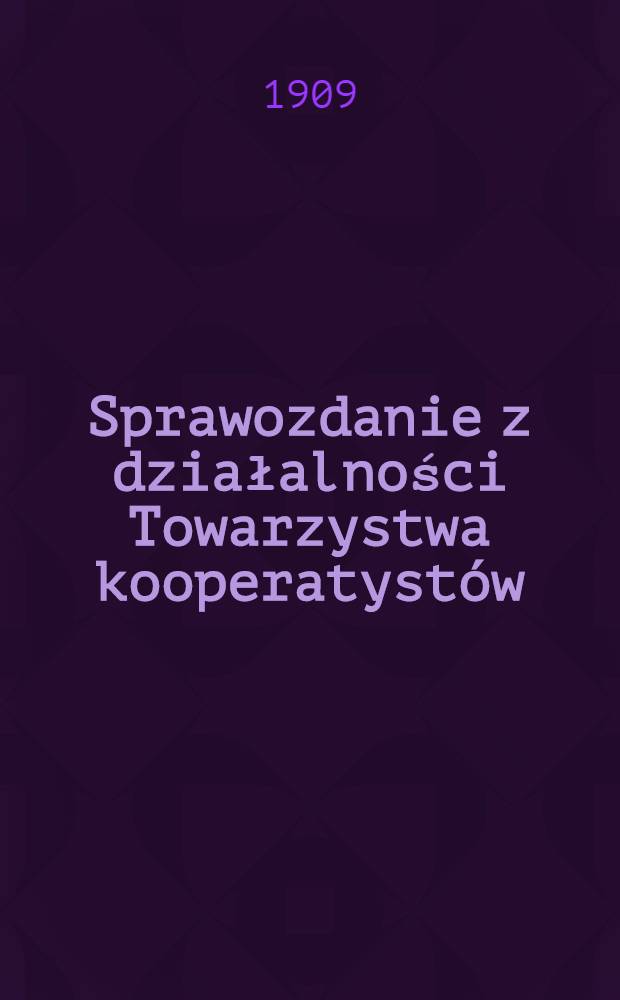 Sprawozdanie z działalności Towarzystwa kooperatyst&oacute;w