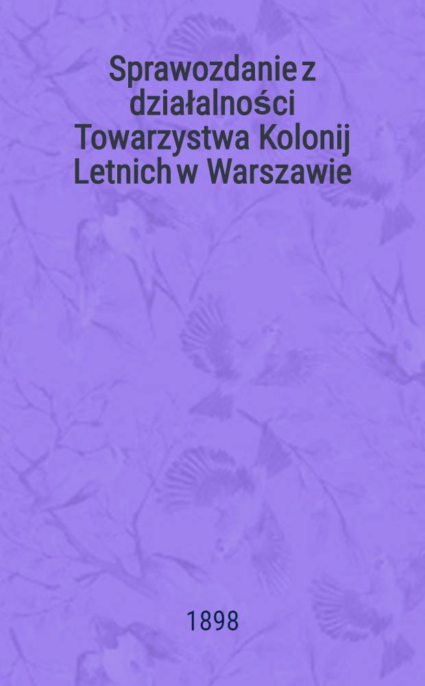 Sprawozdanie z działalności Towarzystwa Kolonij Letnich w Warszawie