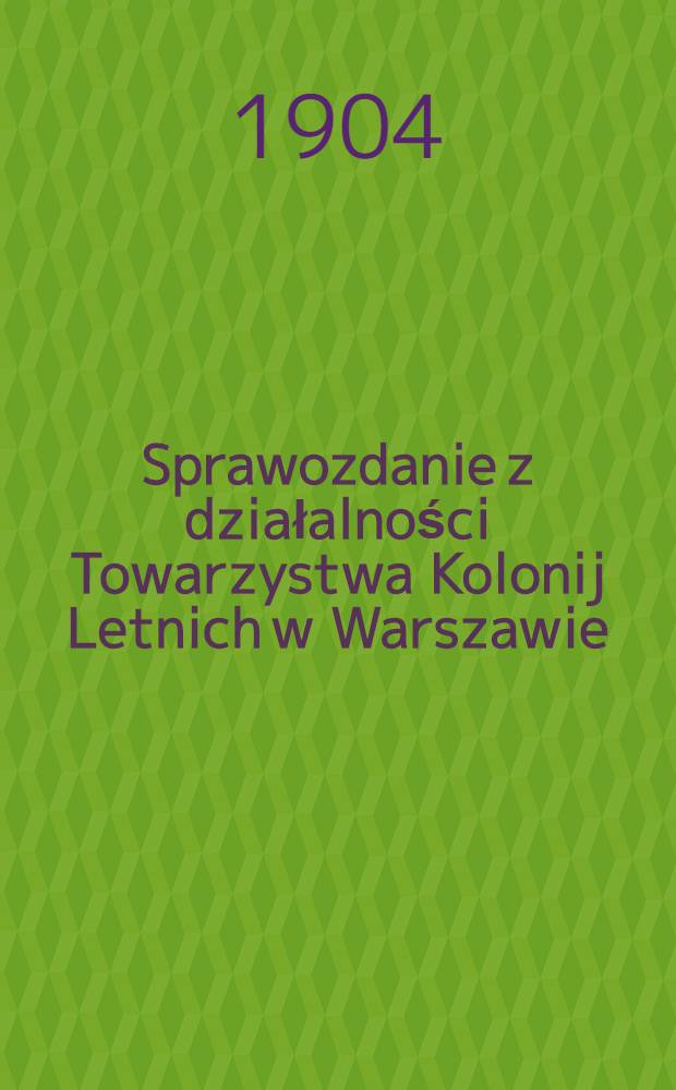 Sprawozdanie z działalności Towarzystwa Kolonij Letnich w Warszawie