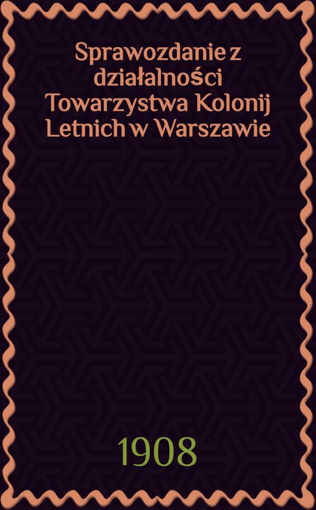 Sprawozdanie z działalności Towarzystwa Kolonij Letnich w Warszawie