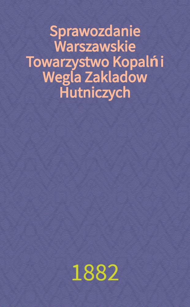 Sprawozdanie Warszawskie Towarzystwo Kopalń i Wegla Zakladow Hutniczych