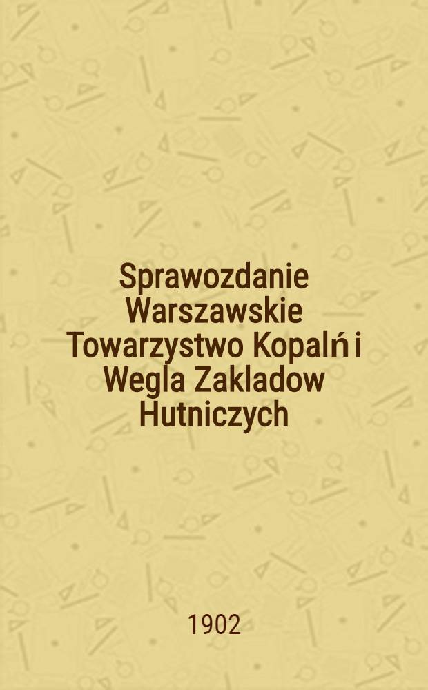 Sprawozdanie Warszawskie Towarzystwo Kopalń i Wegla Zakladow Hutniczych