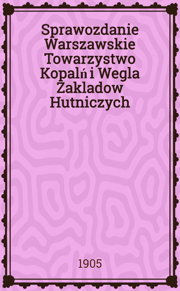Sprawozdanie Warszawskie Towarzystwo Kopalń i Wegla Zakladow Hutniczych
