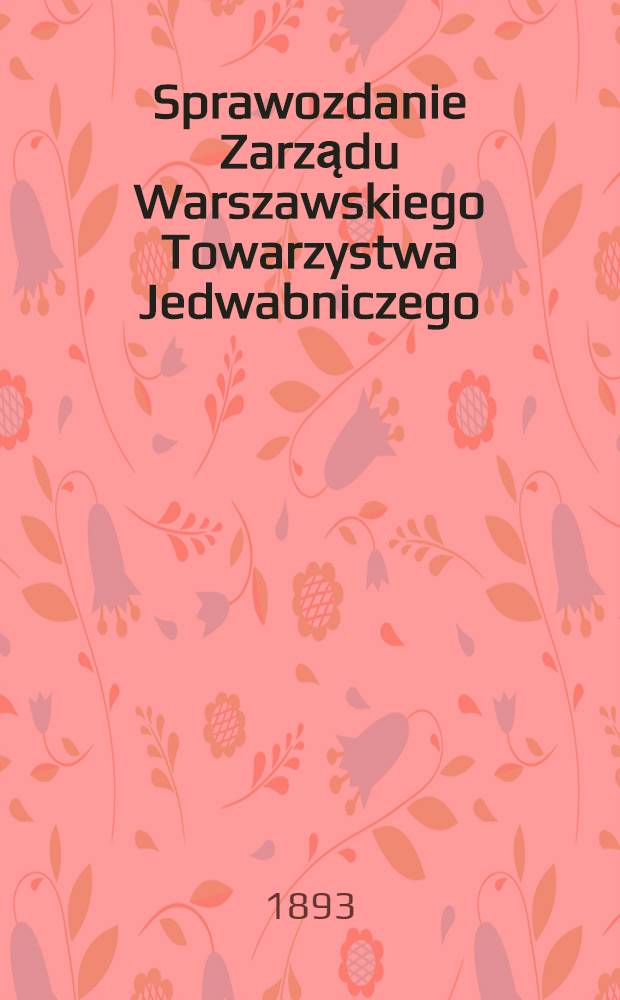 Sprawozdanie Zarządu Warszawskiego Towarzystwa Jedwabniczego