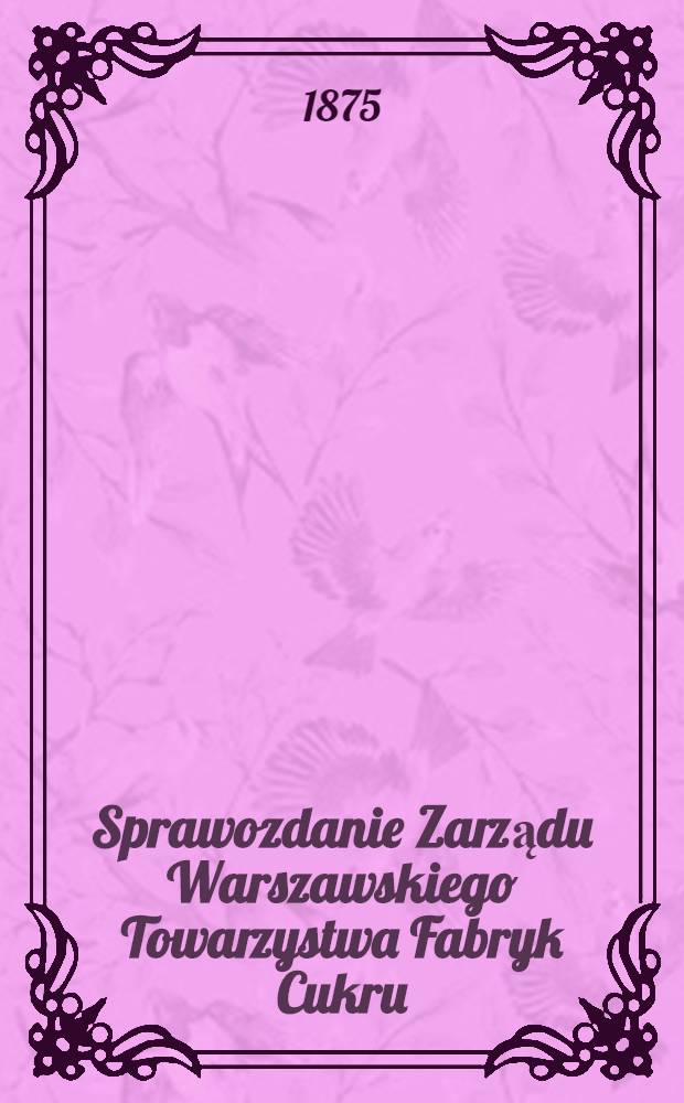 Sprawozdanie Zarządu Warszawskiego Towarzystwa Fabryk Cukru