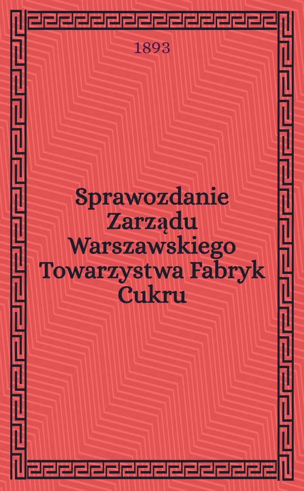 Sprawozdanie Zarządu Warszawskiego Towarzystwa Fabryk Cukru