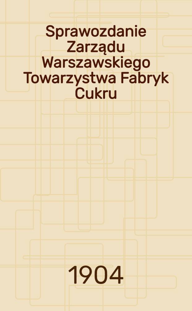 Sprawozdanie Zarządu Warszawskiego Towarzystwa Fabryk Cukru