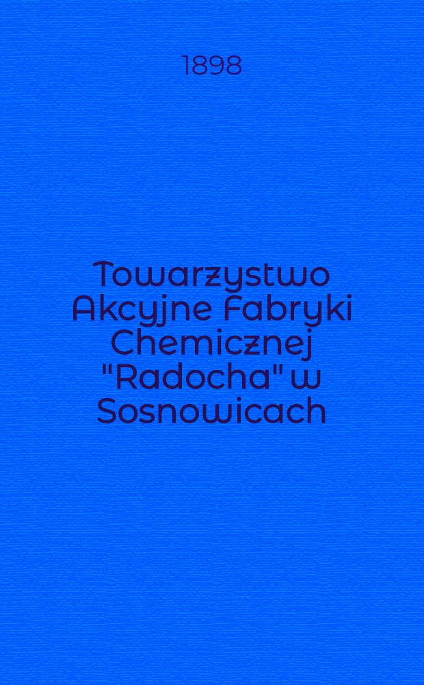Towarzystwo Akcyjne Fabryki Chemicznej "Radocha" w Sosnowicach : Zarządu w Warszawie