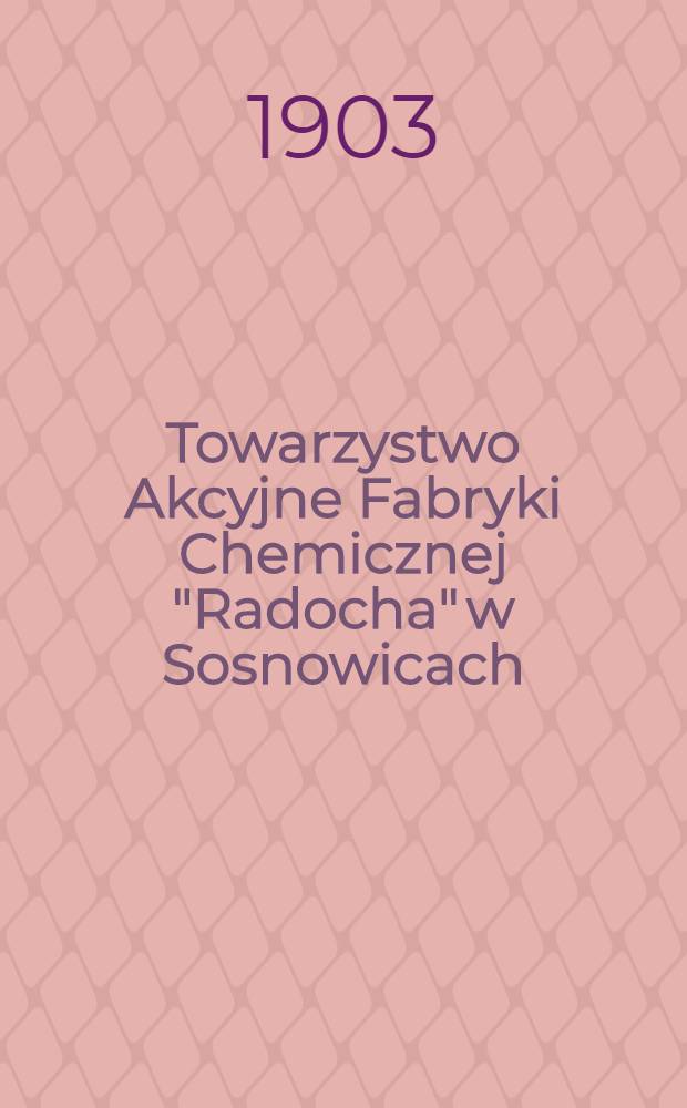 Towarzystwo Akcyjne Fabryki Chemicznej "Radocha" w Sosnowicach : Zarządu w Warszawie