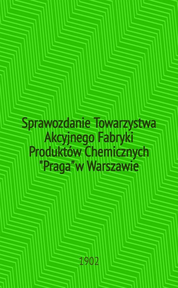 Sprawozdanie Towarzystwa Akcyjnego Fabryki Produkt&oacute;w Chemicznych "Praga" w Warszawie = Отчет Акционерного фабр. химич. продуктов "Прага" в Варшаве