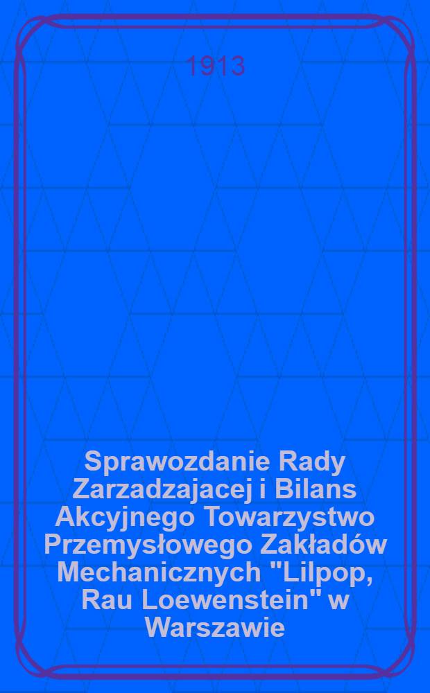 Sprawozdanie Rady Zarzadzajacej i Bilans Akcyjnego Towarzystwo Przemysłowego Zakładów Mechanicznych "Lilpop, Rau Loewenstein" w Warszawie