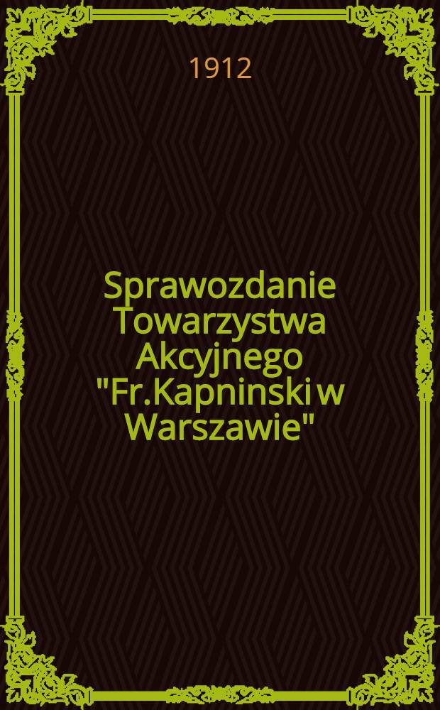 Sprawozdanie Towarzystwa Akcyjnego "Fr.Kapninski w Warszawie"