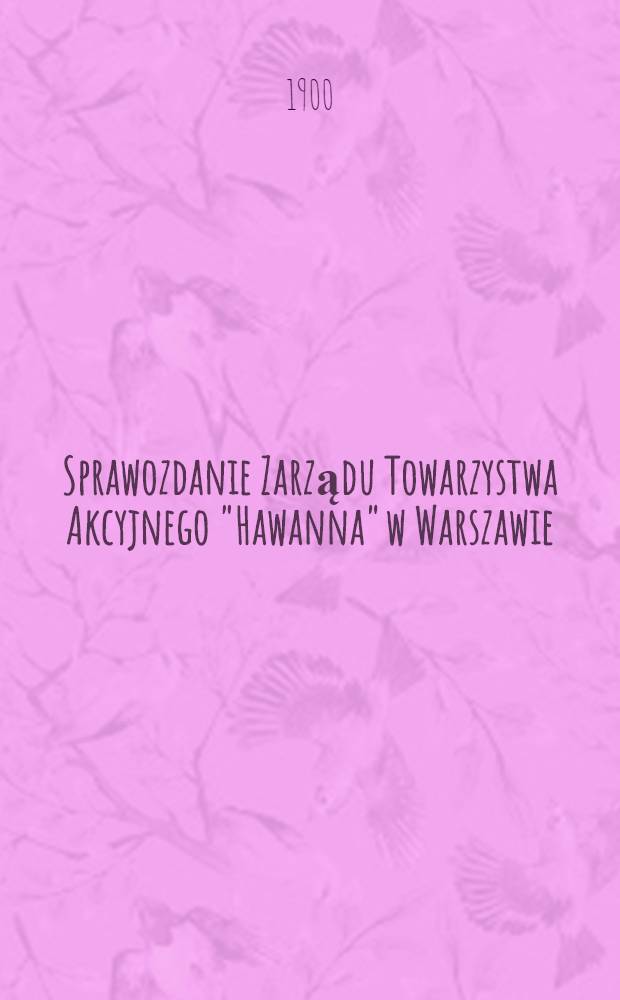 Sprawozdanie Zarządu Towarzystwa Akcyjnego "Hawanna" w Warszawie = Отчет правления Акционерного общества "Гаванна" в Варшаве