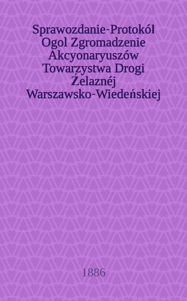 Sprawozdanie-Protok&oacute;ł Ogol Zgromadzenie Akcyonaryusz&oacute;w Towarzystwa Drogi Źelazn&eacute;j Warszawsko-Wiedeńskiej
