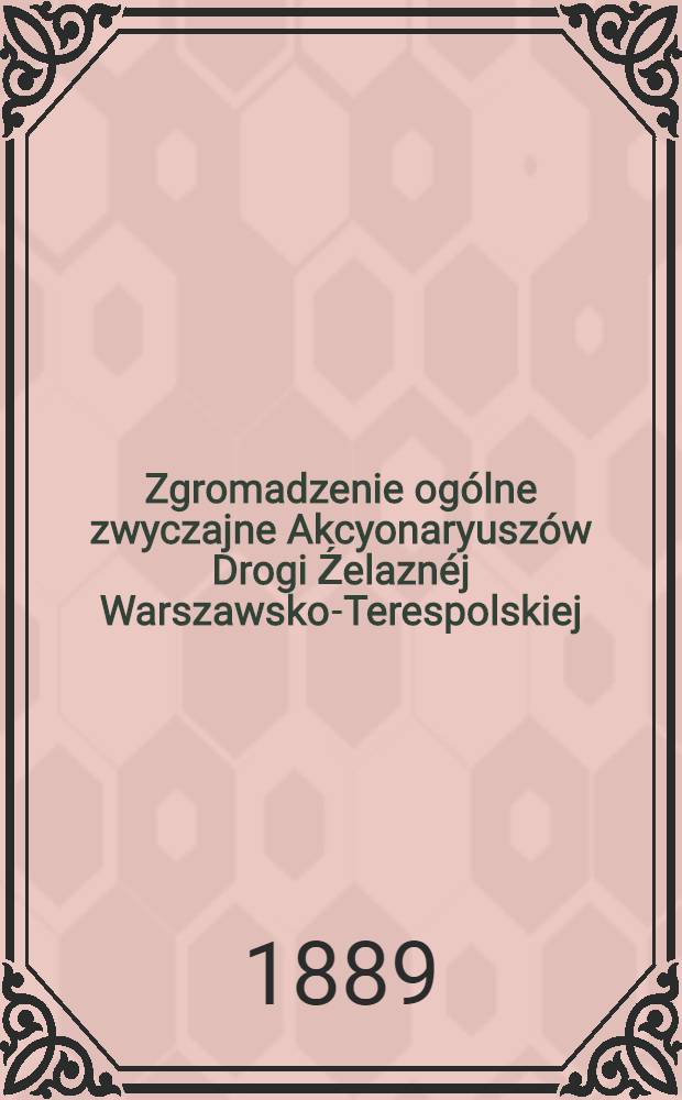 Zgromadzenie og&oacute;lne zwyczajne Akcyonaryusz&oacute;w Drogi Źelazn&eacute;j Warszawsko-Terespolskiej