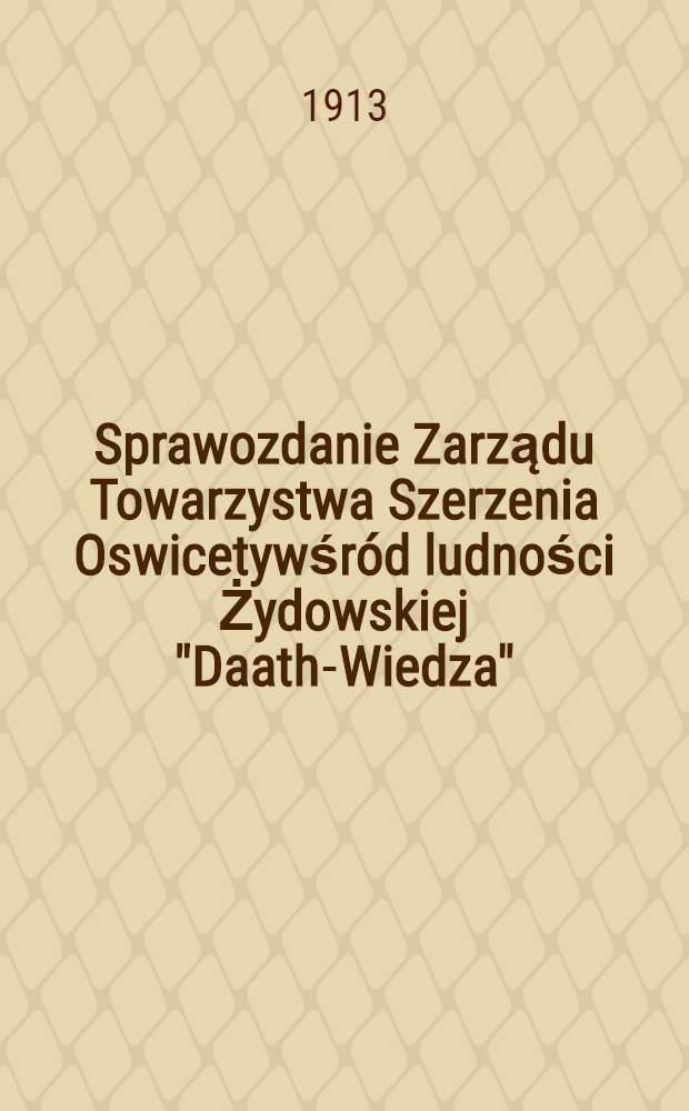 Sprawozdanie Zarządu Towarzystwa Szerzenia Oswicetywśr&oacute;d ludności Żydowskiej "Daath-Wiedza"