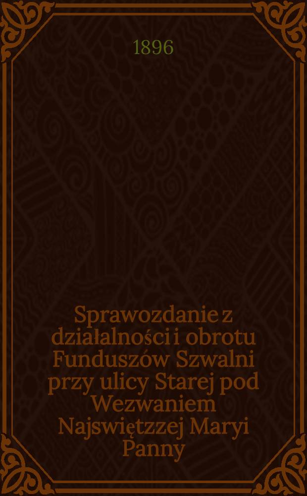 Sprawozdanie z działalności i obrotu Funduszów Szwalni przy ulicy Starej pod Wezwaniem Najswiętzzej Maryi Panny : 1895 = Отчет о деятельности и обороте фонда Швалин по Старой ул. под названием пресвятой девы Марии
