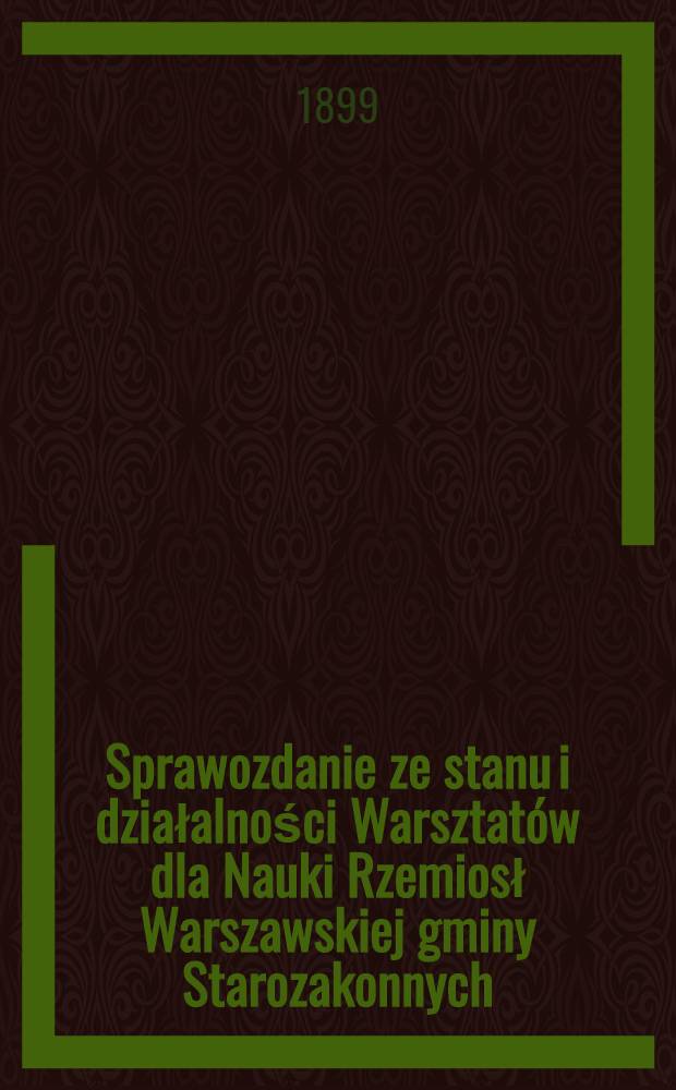 Sprawozdanie ze stanu i działalności Warsztat&oacute;w dla Nauki Rzemiosł Warszawskiej gminy Starozakonnych = Отчет о состоянии и деятельности Учебы Мастерских Варшавского Еврейского общества