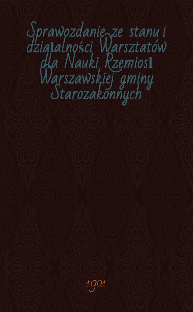Sprawozdanie ze stanu i działalności Warsztatów dla Nauki Rzemiosł Warszawskiej gminy Starozakonnych