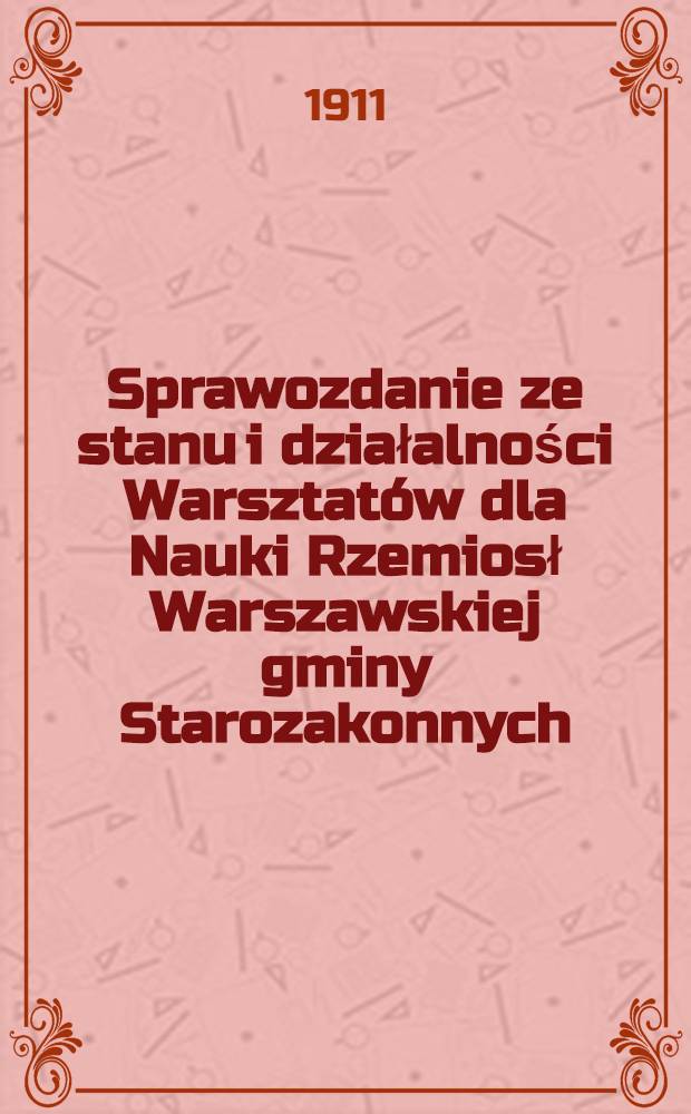 Sprawozdanie ze stanu i działalności Warsztatów dla Nauki Rzemiosł Warszawskiej gminy Starozakonnych