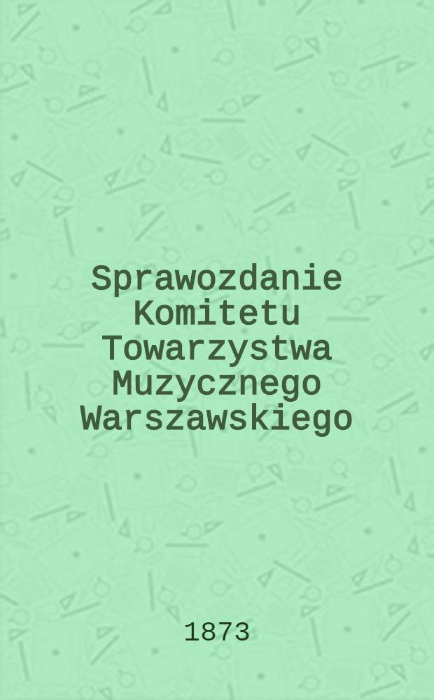 Sprawozdanie Komitetu Towarzystwa Muzycznego Warszawskiego