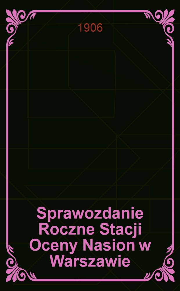 Sprawozdanie Roczne Stacji Oceny Nasion w Warszawie : Przy Muzeum Przemysłu i Rolnictwa