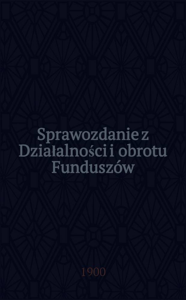 Sprawozdanie z Działalności i obrotu Funduszów : Muzeum Przemysłu i Rolnictwa w Warszawie