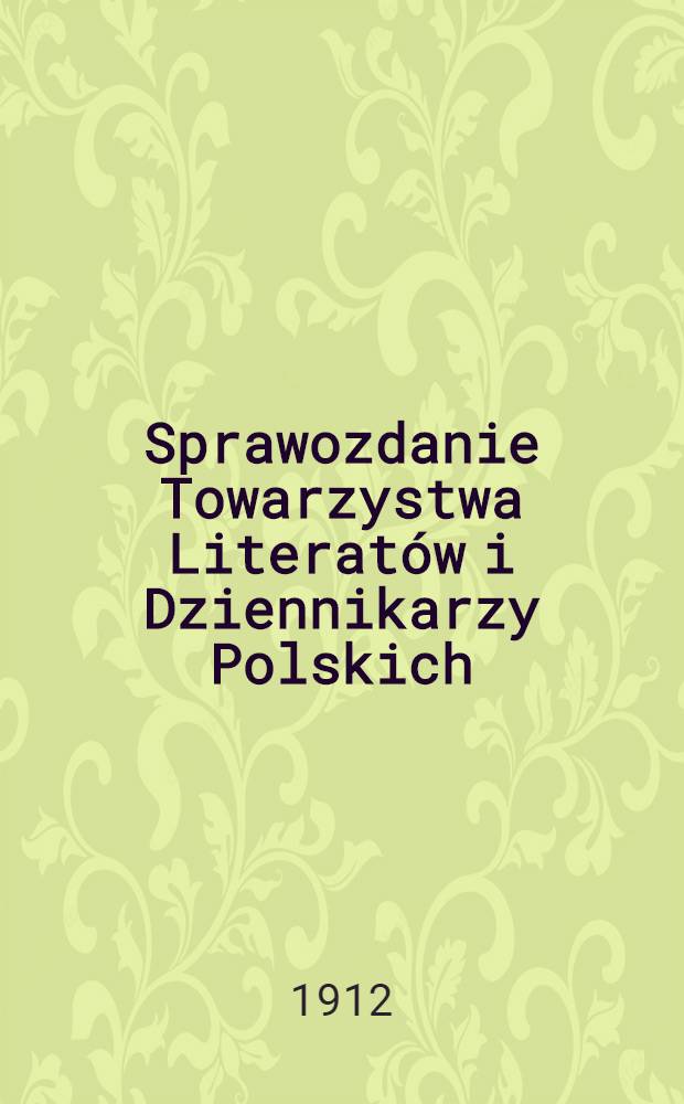 Sprawozdanie Towarzystwa Literat&oacute;w i Dziennikarzy Polskich : 1911