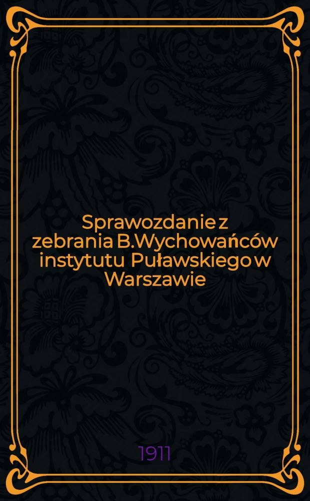 Sprawozdanie z zebrania B.Wychowańców instytutu Puławskiego w Warszawie : 1910