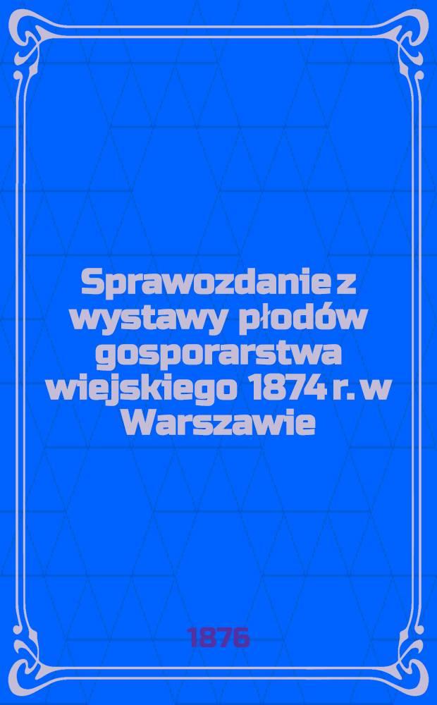 Sprawozdanie z wystawy płodów gosporarstwa wiejskiego 1874 r. w Warszawie