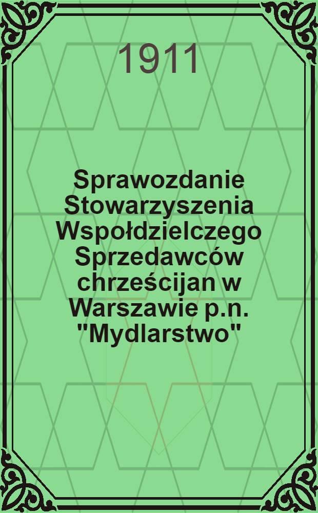 Sprawozdanie Stowarzyszenia Wspołdzielczego Sprzedawców chrześcijan w Warszawie p.n. "Mydlarstwo"