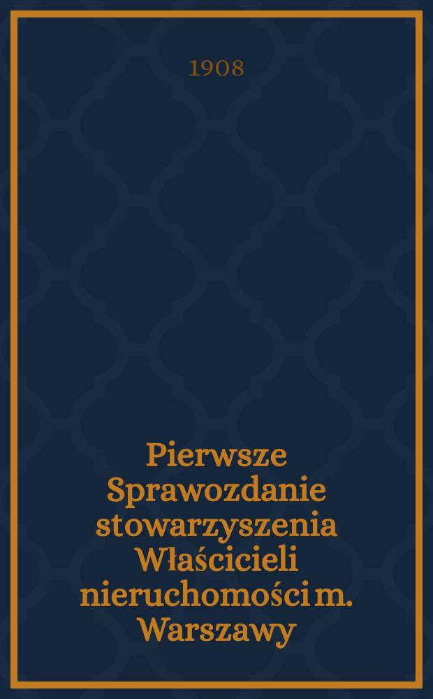 Pierwsze Sprawozdanie stowarzyszenia Właścicieli nieruchomości m. Warszawy